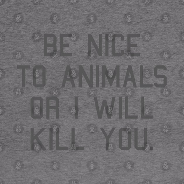 Funny Saying: Be Nice to Animals... by robotface